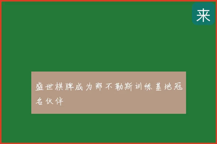 盛世棋牌成为那不勒斯训练基地冠名伙伴