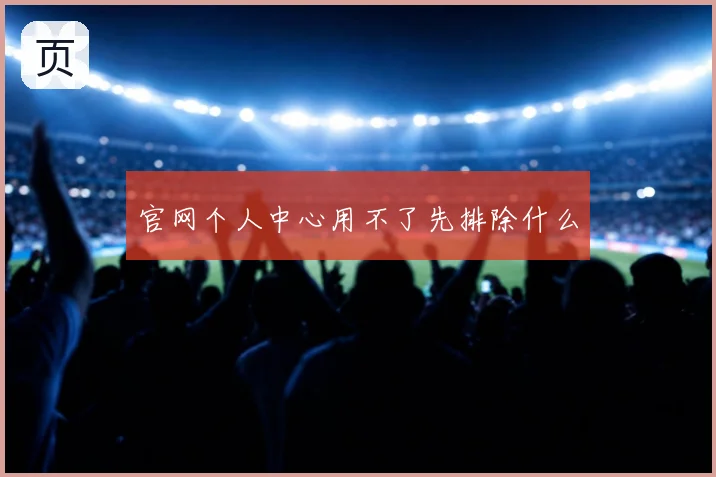 官网个人中心用不了先排除什么