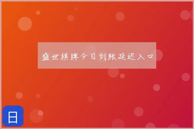 盛世棋牌今日到账延迟入口